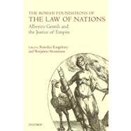 The Roman Foundations of the Law of Nations Alberico Gentili and the Justice of Empire by Kingsbury, Benedict; Straumann, Benjamin, 9780199599875