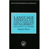 Language Experience and Early Language Development: From Input to Uptake by Harris,Margaret, 9781138179875