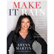 Make It Rain! How to Use the Media to Revolutionize Your Business & Brand by Martin, Areva; Beech, Donna; McGraw, Dr. Phil, 9781478989875
