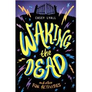 Waking the Dead and Other Fun Activities by Casey Lyall, 9780063239876
