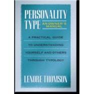 Personality Type: An Owner's Manual A Practical Guide to Understanding Yourself and Others Through Typology by THOMSON, LENORE, 9780877739876