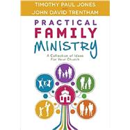 Practical Family Ministry: A Collection of Ideas for Your Church by ones, Timothy P; Trentham, John D, 9780892659876