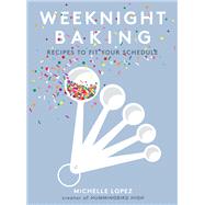 Weeknight Baking Recipes to Fit Your Schedule by Lopez, Michelle, 9781501189876