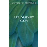 Les Oiseaux Bleus by Mends, Catulle, 9781505529876
