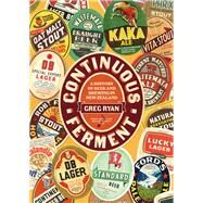 Continuous Ferment The History of Beer and Brewing in New Zealand by Ryan, Greg, 9781869409876
