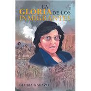 La Gloria De Los Inmigrantes by Suazo, Gloria G., 9781984559876