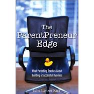 The ParentPreneur Edge What Parenting Teaches About Building a Successful Business by Lenzer Kirk, Julie, 9780470119877