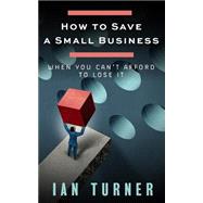 How to Save a Small Business by Turner, Ian, 9781505209877