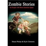 Zombie Stories for People With Short Attention Spans by Phelps, Shaun; Clements, Kyle; Divine, Dominique; Brown, Tonia; Sacchetto, Rob, 9781507739877