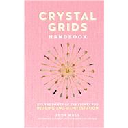Crystal Grids Handbook Use the Power of the Stones for Healing and Manifestation by Hall, Judy, 9781592339877