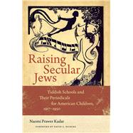 Raising Secular Jews by Kadar, Naomi Prawer; Roskies, David G., 9781611689877