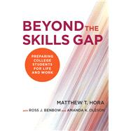Beyond the Skills Gap by Hora, Matthew T.; Benbow, Ross J. (CON); Oleson, Amanda K. (CON), 9781612509877