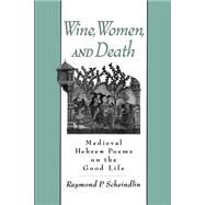 Wine, Women, and Death Medieval Hebrew Poems on the Good Life by Scheindlin, Raymond P., 9780195129878