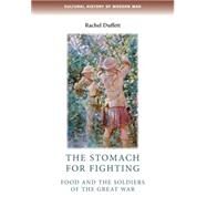 The stomach for fighting Food and the soldiers of the Great War by Duffett, Rachel, 9780719099878