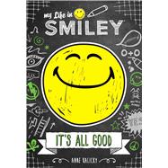 My Life in Smiley (Book 1 in Smiley series) It's All Good by Kalicky, Anne, 9781449489878