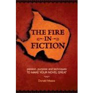 The Fire in Fiction: Passion, Purpose and Techniques to Make Your Novel Great by Maass, Donald, 9781582979878