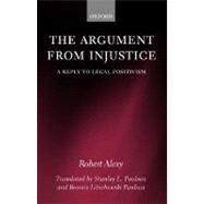 The Argument from Injustice A Reply to Legal Positivism by Alexy, Robert; Paulson, Bonnie L.; Paulson, Stanley L., 9780198259879