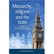 Monarchy, Religion and the State Civil Religion in the United Kingdom, Canada, Australia and the Commonwealth by Bonney, Norman, 9780719089879