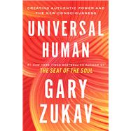 Universal Human Creating Authentic Power and the New Consciousness by Zukav, Gary, 9781982169879