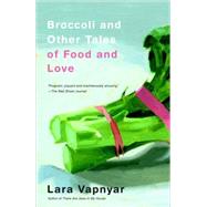 Broccoli and Other Tales of Food and Love by Vapnyar, Lara, 9780307279880