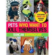 Pets Who Want to Kill Themselves Featuring Over 150 Suicidal Pets! by Birmingham, Duncan, 9780307589880
