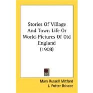 Stories Of Village And Town Life Or World-Pictures Of Old England by Mitford, Mary Russell; Briscoe, J. Potter, 9780548779880