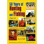 50 Years of Hunting and Fishing, Part IV : Awesome Action in Australia by Mahaffey, Ben D., 9780595379880