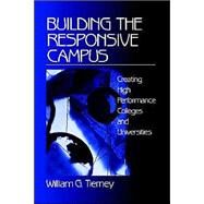 Building the Responsive Campus : Creating High Performance Colleges and Universities by William G. Tierney, 9780761909880