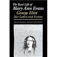 The Real Life of Mary Ann Evans by Bodenheimer, Rosemarie, 9780801429880