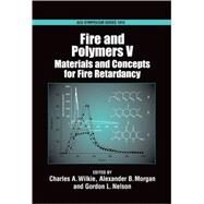 Fire and Polymers V Materials and Concepts for Fire Retardancy by Wilkie, Charles A; Nelson, Gordon L; Morgan, Alexander B, 9780841269880