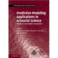 Predictive Modeling Applications in Actuarial Science by Frees, Edward W.; Meyers, Glenn; Derrig, Richard A., 9781107029880