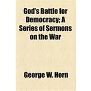 God's Battle for Democracy: A Series of Sermons on the War by Horn, George W., 9781154489880