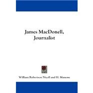James Macdonell, Journalist by Nicoll, William Robertson, 9781432679880