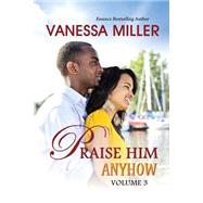 Praise Him Anyhow by Miller, Vanessa, 9781502729880