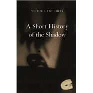 A Short History of the Shadow by Stoichita, Victor I., 9781780239880