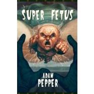 Super Fetus by Pepper, Adam, 9781933929880