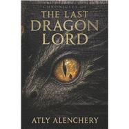 Chronicles of The Last Dragonlord by ALENCHERY, ATLY, 9798317819880