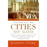Cities of God: The Real Story of How Christianity Became an Urban Movement and Conquered Rome by Stark, Rodney, 9780061349881
