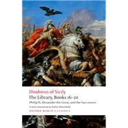 The Library, Books 16-20 Philip II, Alexander the Great, and the Successors by Siculus, Diodorus; Waterfield, Robin, 9780198759881