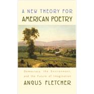 A New Theory for American Poetry by Fletcher, Angus, 9780674019881