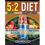 The 5 2 Diet Nutribullet Recipe Book: 200 Low Calorie High Protein 5:2 Diet Smoothie Recipes by Fotherington, Susan, 9781507529881
