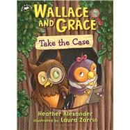 Wallace and Grace Take the Case by Alexander, Heather; Zarrin, Laura, 9781619639881