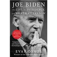 Joe Biden The Life, the Presidency, and What Matters Now by Osnos, Evan, 9781668079881