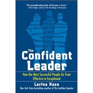 The Confident Leader: How the Most Successful People Go From Effective to Exceptional by Kase, Larina, 9780071549882