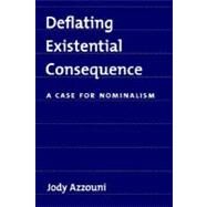 Deflating Existential Consequence A Case for Nominalism by Azzouni, Jody, 9780195159882