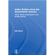 Indian Sufism since the Seventeenth Century: Saints, Books and Empires in the Muslim Deccan by Green; Nile, 9780415549882