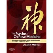 The Psyche in Chinese Medicine: Treatment of Emotional and Mental Disharmonies with Acupuncture and Chinese Herbs by Maciocia, Giovanni, 9780702029882