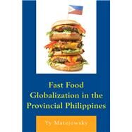 Fast Food Globalization in the Provincial Philippines by Matejowsky, Ty, 9780739139882