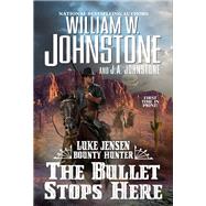 The Bullet Stops Here by Johnstone, William W.; Johnstone, J.A., 9780786049882