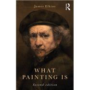 What Painting Is: How to Think about Oil Painting Using the Language of Alchemy by Elkins; James, 9781138319882